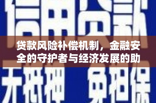 大堂贷款风险补偿机制,金融安全的守护者与经济发展的助推器 大堂贷款风险补偿机制,金融安全的守护者与经济发展的助推器