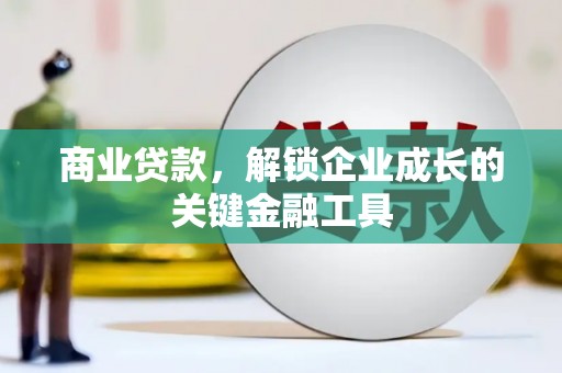 大堂商业贷款，解锁企业成长的关键金融工具