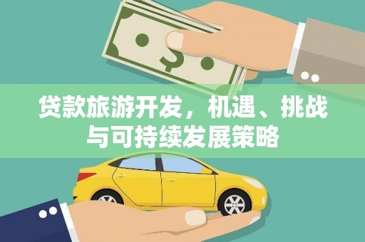 大堂贷款旅游开发，机遇、挑战与可持续发展策略