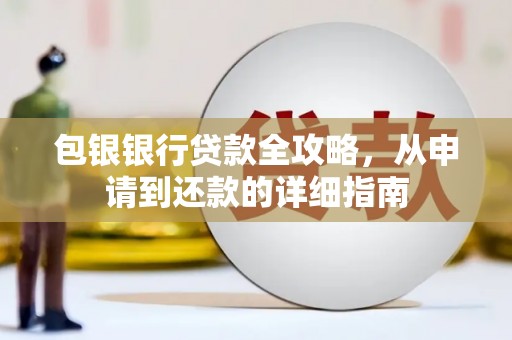 大堂包银银行贷款全攻略，从申请到还款的详细指南
