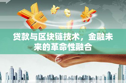 大堂贷款与区块链技术，金融未来的革命性融合