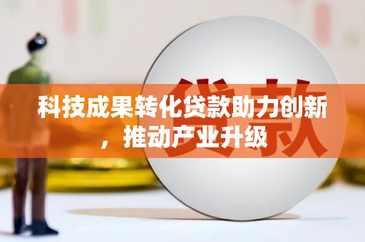 大堂科技成果转化贷款助力创新，推动产业升级
