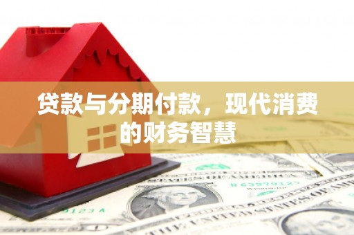 大堂贷款与分期付款，现代消费的财务智慧