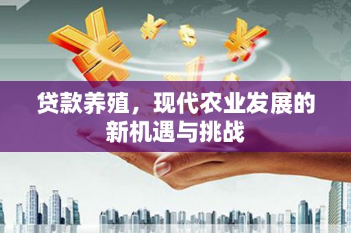 大堂贷款养殖，现代农业发展的新机遇与挑战