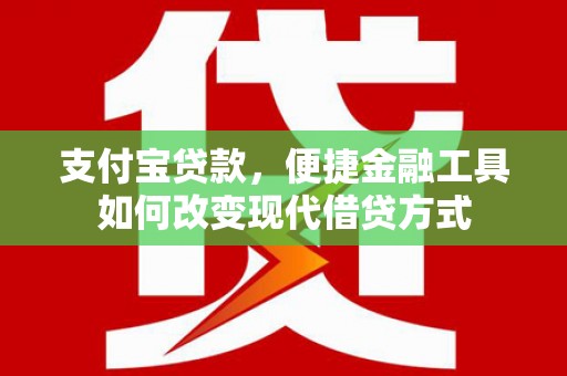 大堂支付宝贷款，便捷金融工具如何改变现代借贷方式