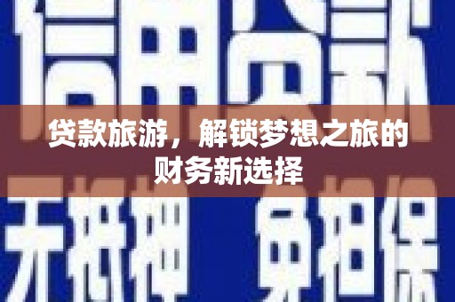 大堂贷款旅游，解锁梦想之旅的财务新选择