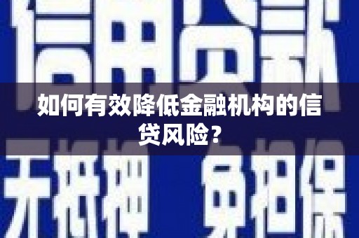 大堂如何有效降低金融机构的信贷风险？