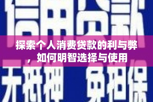 大堂探索个人消费贷款的利与弊，如何明智选择与使用