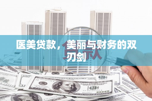 大堂医美贷款，美丽与财务的双刃剑