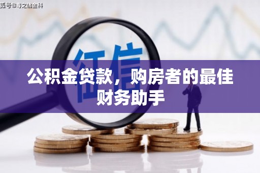 大堂公积金贷款，购房者的最佳财务助手