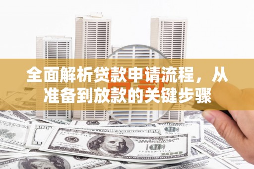 大堂全面解析贷款申请流程，从准备到放款的关键步骤