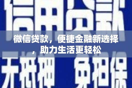 大堂微信贷款，便捷金融新选择，助力生活更轻松