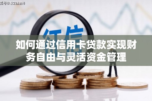大堂如何通过信用卡贷款实现财务自由与灵活资金管理
