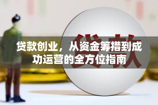 大堂贷款创业，从资金筹措到成功运营的全方位指南