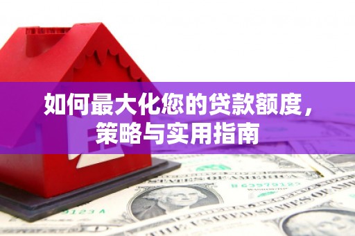 大堂如何最大化您的贷款额度，策略与实用指南
