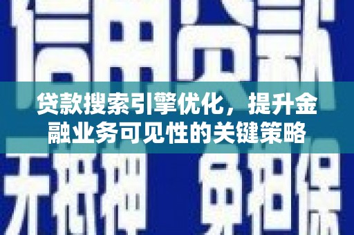 大堂贷款搜索引擎优化，提升金融业务可见性的关键策略