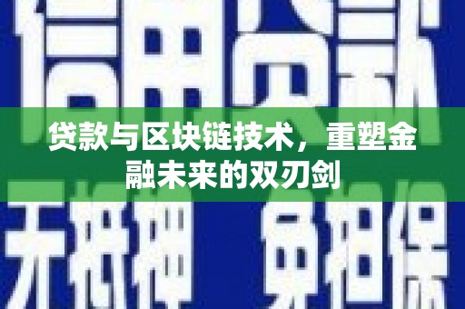 大堂贷款与区块链技术，重塑金融未来的双刃剑