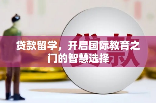 大堂贷款留学，开启国际教育之门的智慧选择
