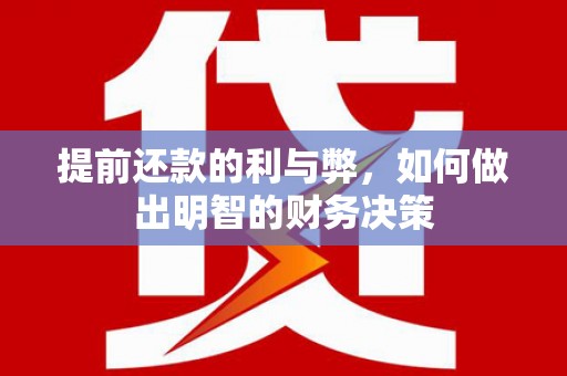 大堂提前还款的利与弊，如何做出明智的财务决策