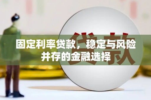 大堂固定利率贷款，稳定与风险并存的金融选择