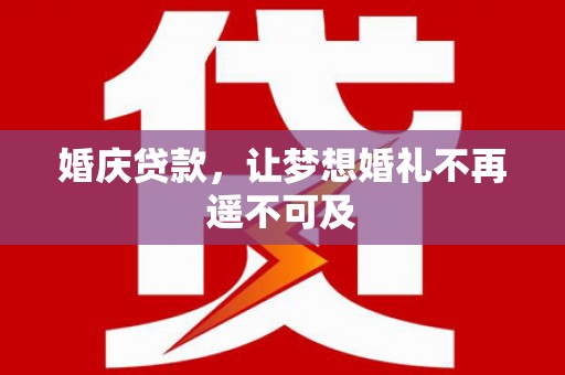大堂婚庆贷款，让梦想婚礼不再遥不可及