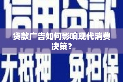 大堂贷款广告如何影响现代消费决策？
