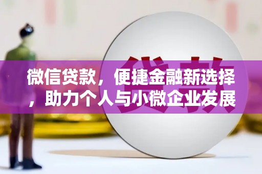 大堂微信贷款，便捷金融新选择，助力个人与小微企业发展