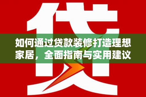 大堂如何通过贷款装修打造理想家居,全面指南与实用建议 大堂如何通过贷款装修打造理想家居,全面指南与实用建议