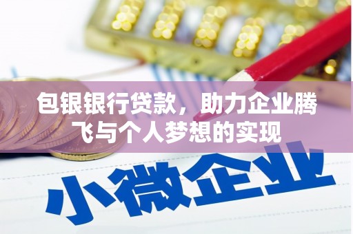 大堂包银银行贷款，助力企业腾飞与个人梦想的实现
