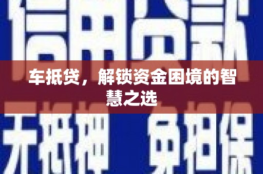 大堂车抵贷，解锁资金困境的智慧之选