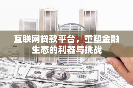大堂互联网贷款平台，重塑金融生态的利器与挑战