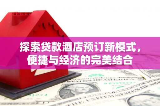 大堂探索贷款酒店预订新模式，便捷与经济的完美结合