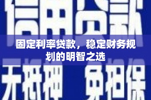 大堂固定利率贷款，稳定财务规划的明智之选