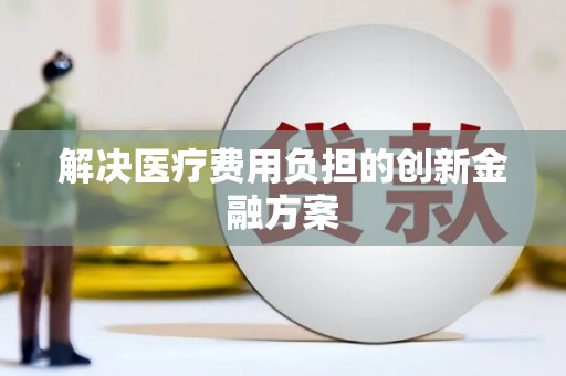 大堂解决医疗费用负担的创新金融方案