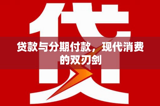 大堂贷款与分期付款，现代消费的双刃剑